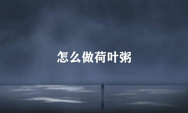 怎么做荷叶粥