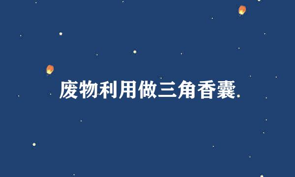 废物利用做三角香囊