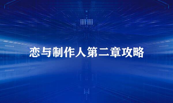 恋与制作人第二章攻略