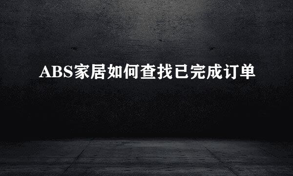 ABS家居如何查找已完成订单
