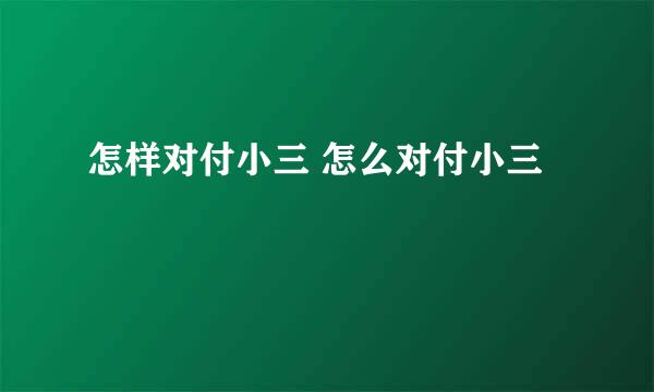 怎样对付小三 怎么对付小三