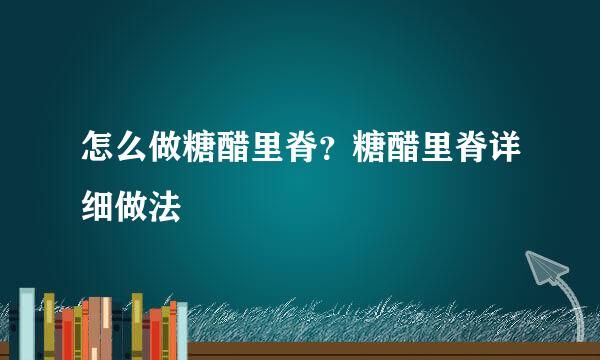 怎么做糖醋里脊？糖醋里脊详细做法