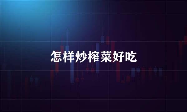 怎样炒榨菜好吃