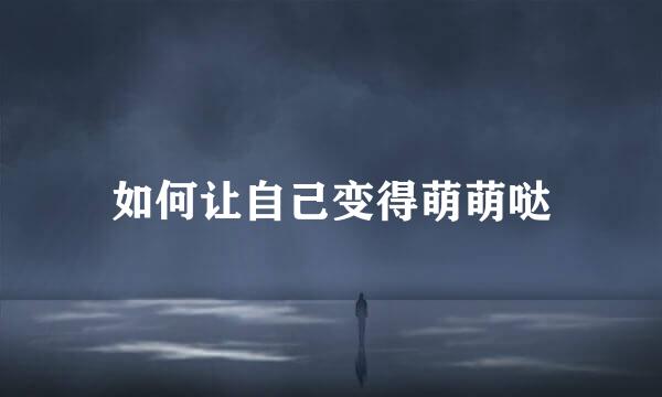 如何让自己变得萌萌哒