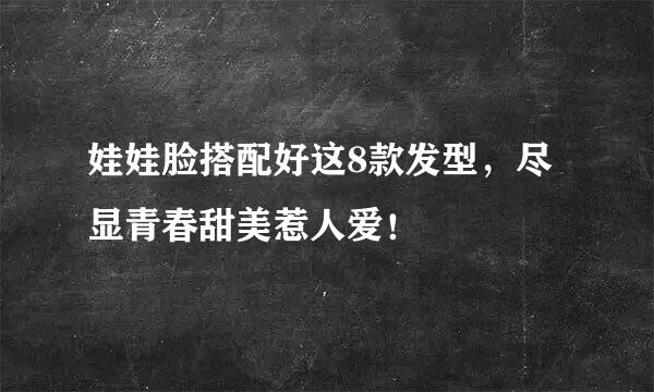 娃娃脸搭配好这8款发型，尽显青春甜美惹人爱！