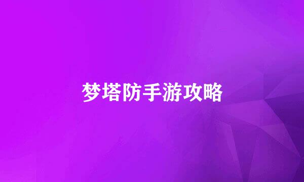 梦塔防手游攻略