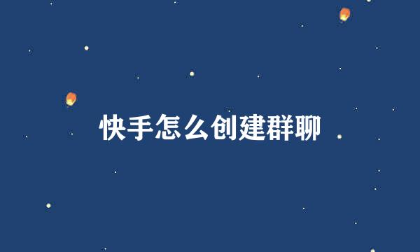 快手怎么创建群聊