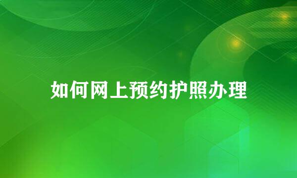 如何网上预约护照办理