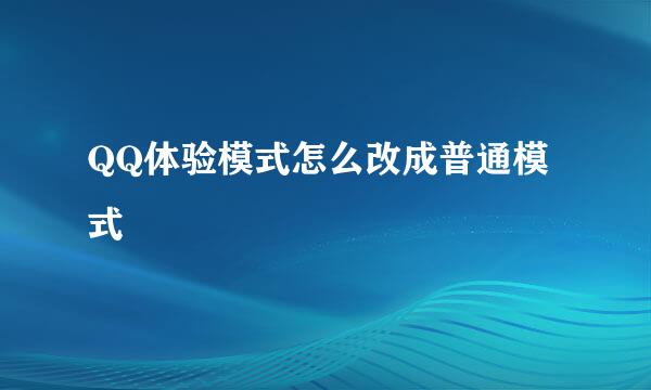 QQ体验模式怎么改成普通模式