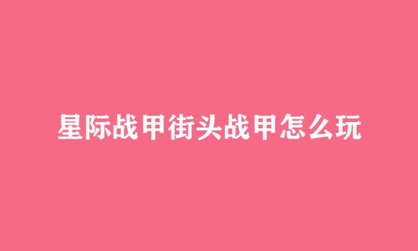 星际战甲街头战甲怎么玩