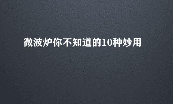 微波炉你不知道的10种妙用