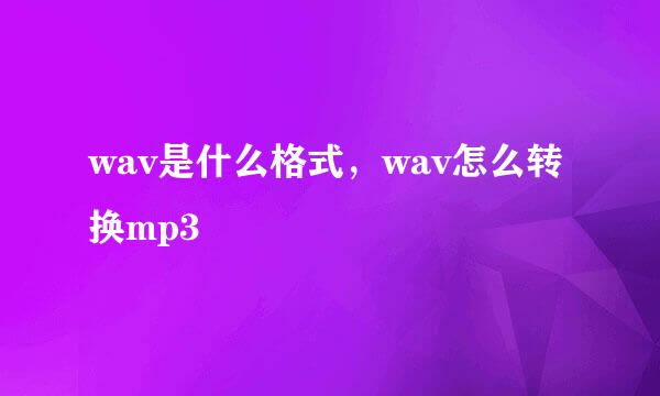 wav是什么格式，wav怎么转换mp3