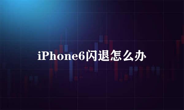 iPhone6闪退怎么办