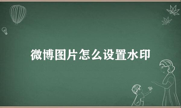 微博图片怎么设置水印