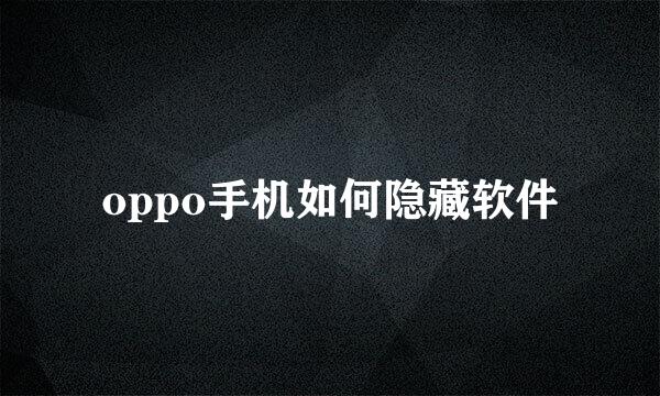 oppo手机如何隐藏软件