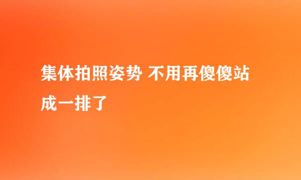 集体拍照姿势 不用再傻傻站成一排了