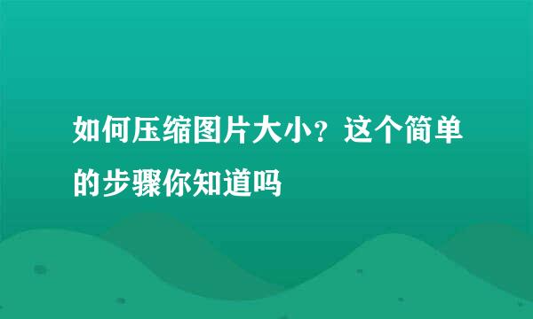 如何压缩图片大小？这个简单的步骤你知道吗
