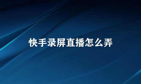 快手录屏直播怎么弄