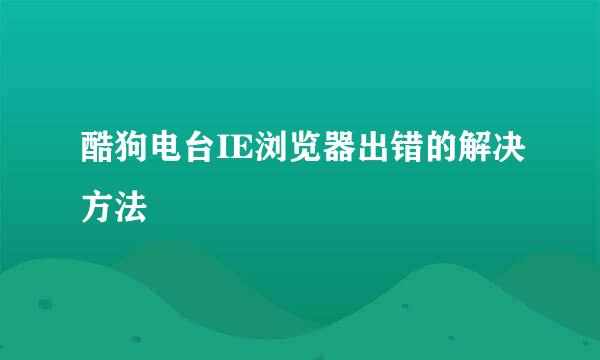 酷狗电台IE浏览器出错的解决方法