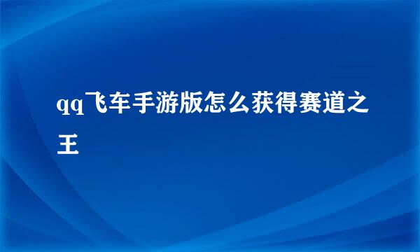 qq飞车手游版怎么获得赛道之王