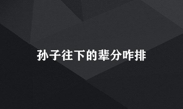 孙子往下的辈分咋排