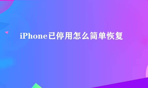 iPhone已停用怎么简单恢复