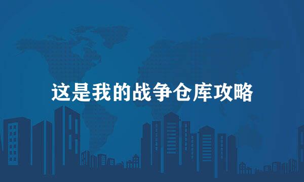 这是我的战争仓库攻略