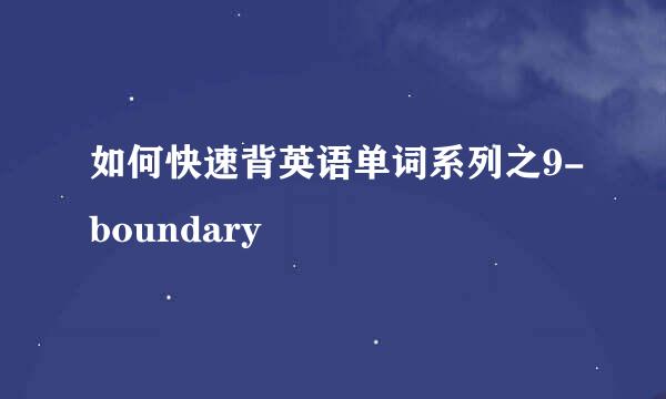 如何快速背英语单词系列之9-boundary
