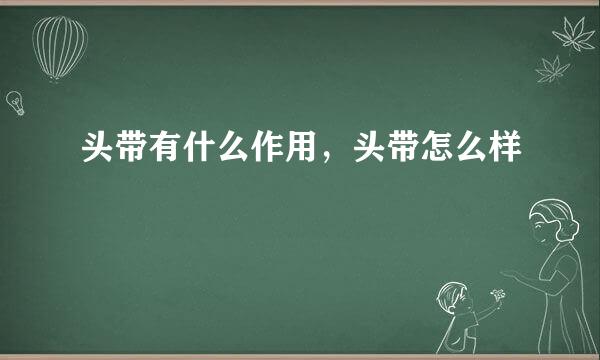 头带有什么作用，头带怎么样