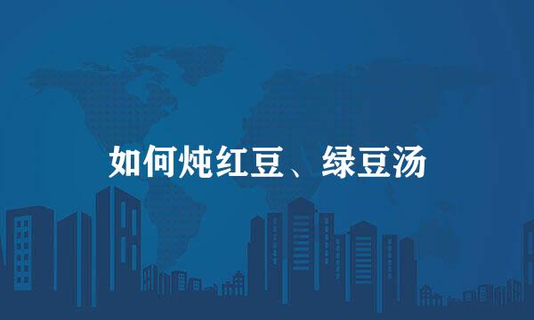 如何炖红豆、绿豆汤