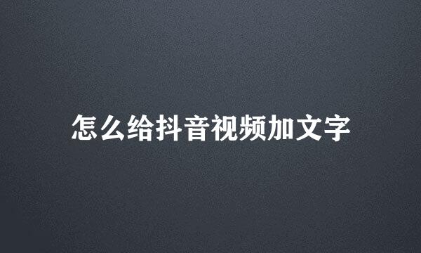 怎么给抖音视频加文字