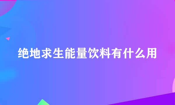 绝地求生能量饮料有什么用