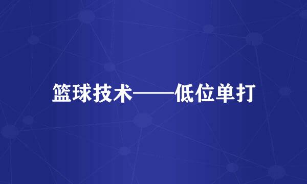 篮球技术——低位单打