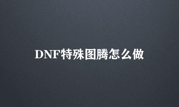 DNF特殊图腾怎么做