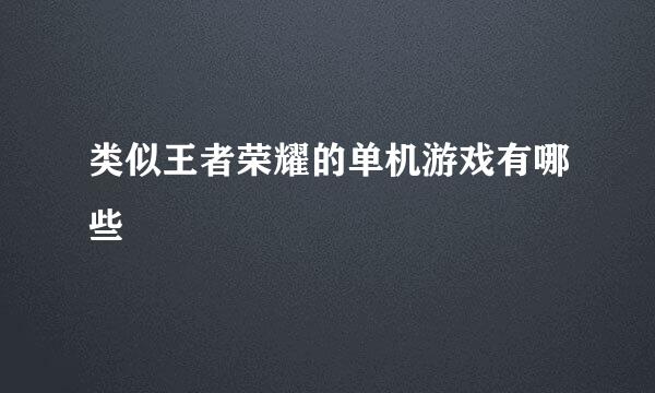 类似王者荣耀的单机游戏有哪些