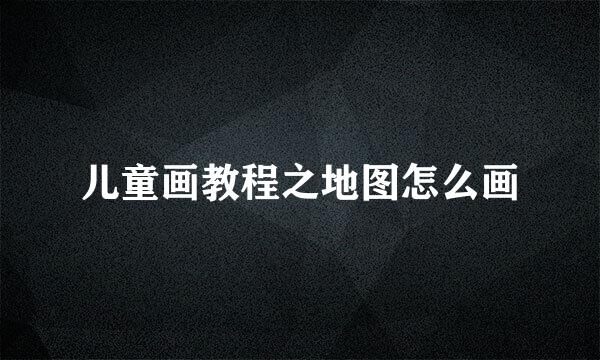 儿童画教程之地图怎么画