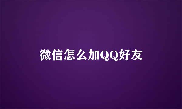 微信怎么加QQ好友