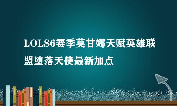 LOLS6赛季莫甘娜天赋英雄联盟堕落天使最新加点