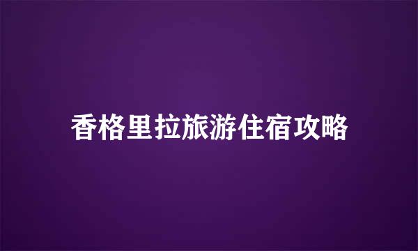 香格里拉旅游住宿攻略