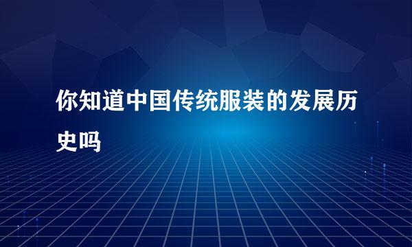 你知道中国传统服装的发展历史吗