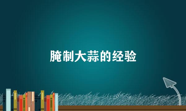 腌制大蒜的经验