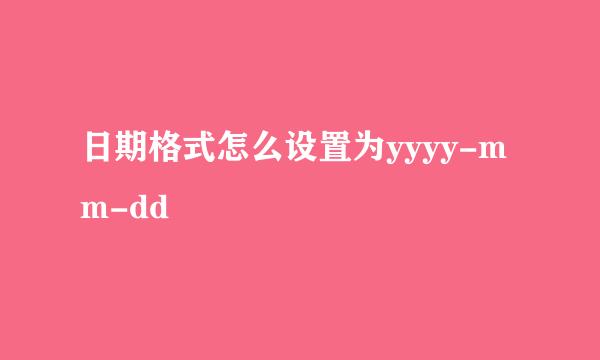 日期格式怎么设置为yyyy-mm-dd