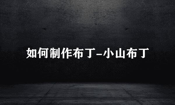 如何制作布丁-小山布丁
