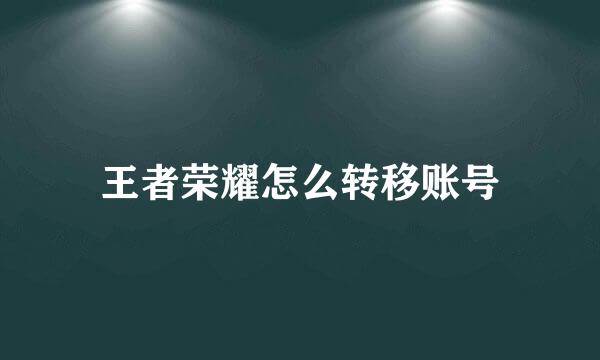 王者荣耀怎么转移账号