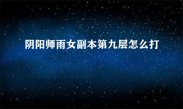 阴阳师雨女副本第九层怎么打