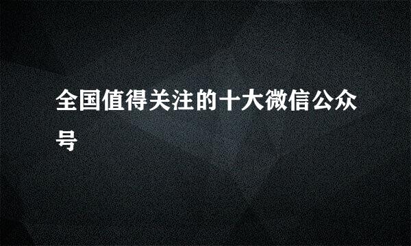 全国值得关注的十大微信公众号