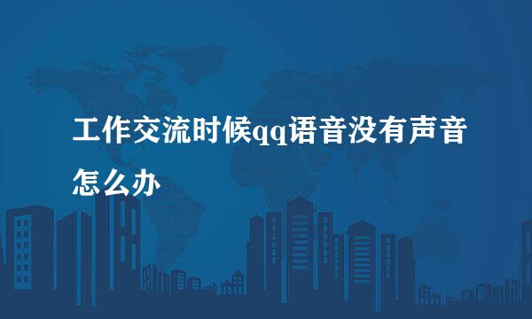工作交流时候qq语音没有声音怎么办