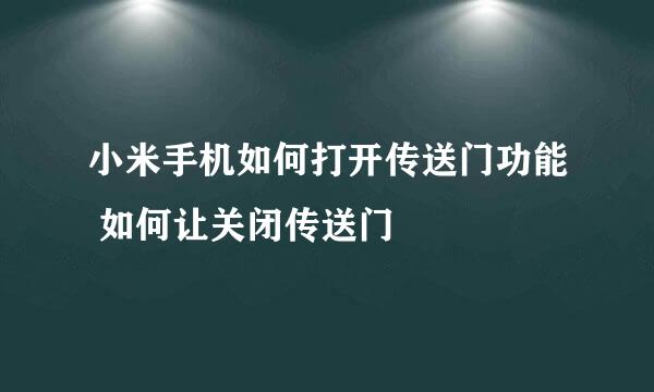 小米手机如何打开传送门功能 如何让关闭传送门