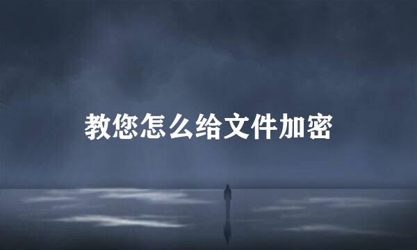 教您怎么给文件加密