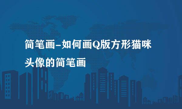 简笔画-如何画Q版方形猫咪头像的简笔画